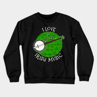 St Patrick's Day Banjo, I Love Irish Music Crewneck Sweatshirt